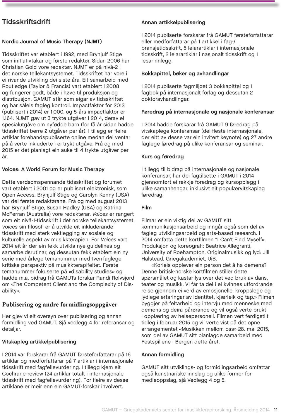 Eit samarbeid med Routledge (Taylor & Francis) vart etablert i 2008 og fungerer godt, både i høve til produksjon og distribusjon. GAMUT står som eigar av tidsskriftet og har såleis fagleg kontroll.