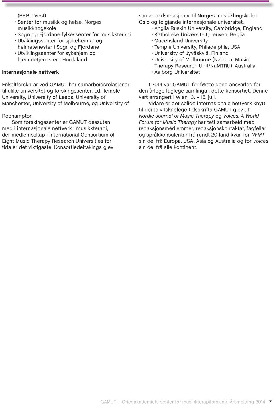 land Internasjonale nettverk Enkeltforskarar ved GAMUT har samarbeidsrelasjonar til ulike universitet og forskingssenter, t.d. Temple University, University of Leeds, University of Manchester,