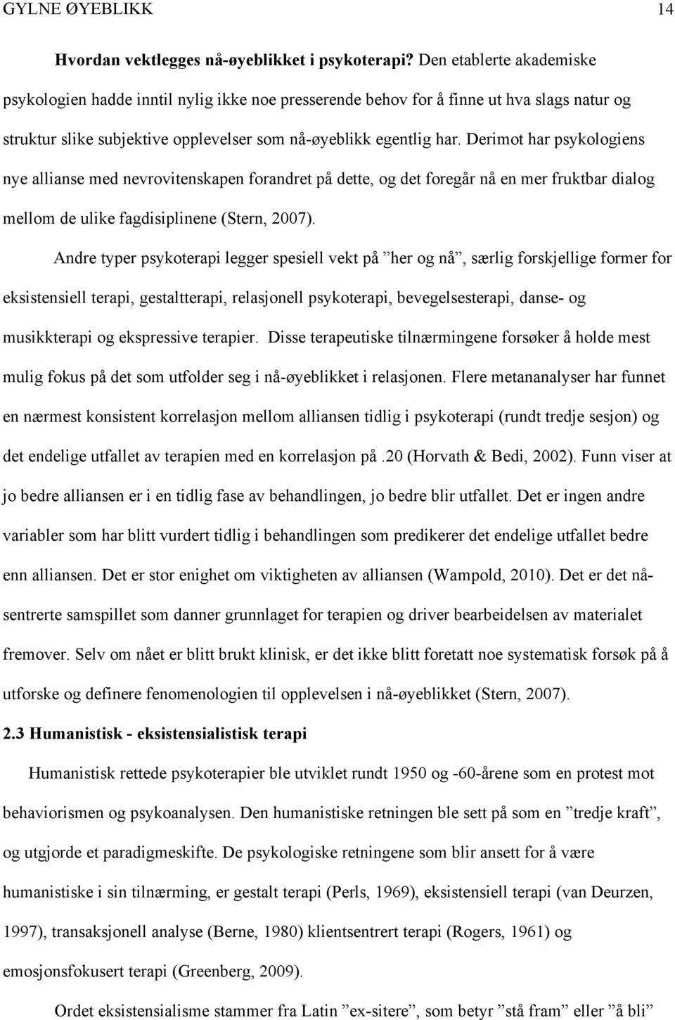 Derimot har psykologiens nye allianse med nevrovitenskapen forandret på dette, og det foregår nå en mer fruktbar dialog mellom de ulike fagdisiplinene (Stern, 2007).