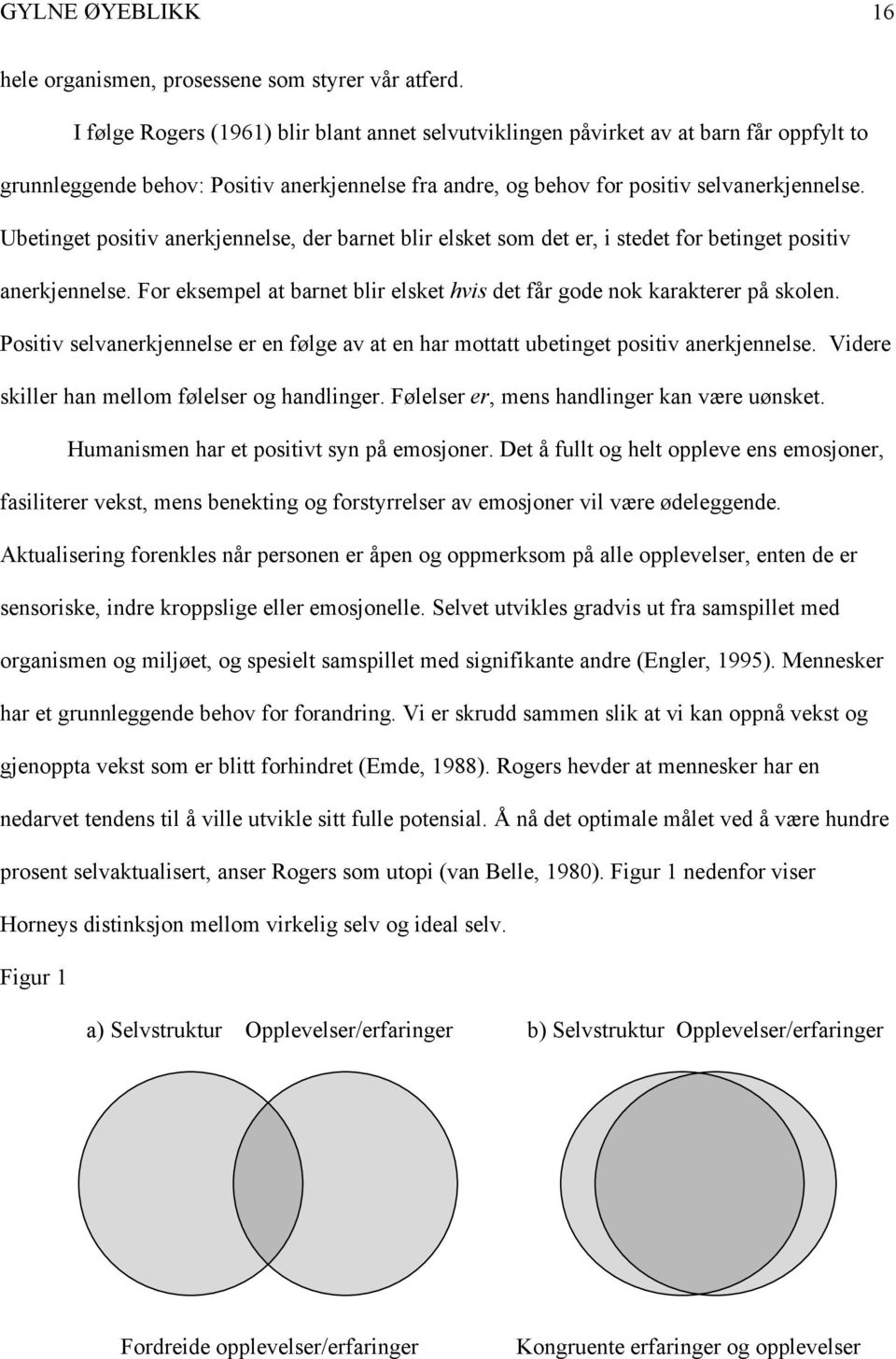 Ubetinget positiv anerkjennelse, der barnet blir elsket som det er, i stedet for betinget positiv anerkjennelse. For eksempel at barnet blir elsket hvis det får gode nok karakterer på skolen.