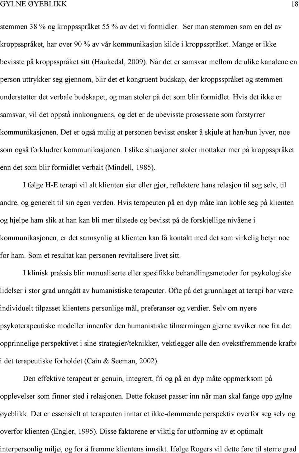 Når det er samsvar mellom de ulike kanalene en person uttrykker seg gjennom, blir det et kongruent budskap, der kroppsspråket og stemmen understøtter det verbale budskapet, og man stoler på det som