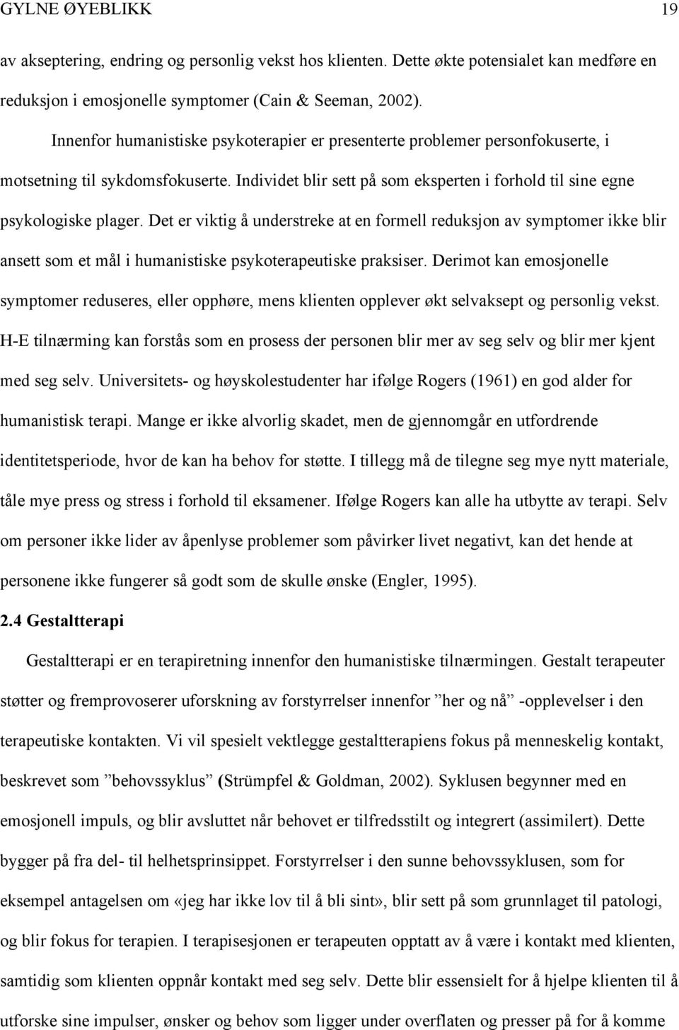 Det er viktig å understreke at en formell reduksjon av symptomer ikke blir ansett som et mål i humanistiske psykoterapeutiske praksiser.