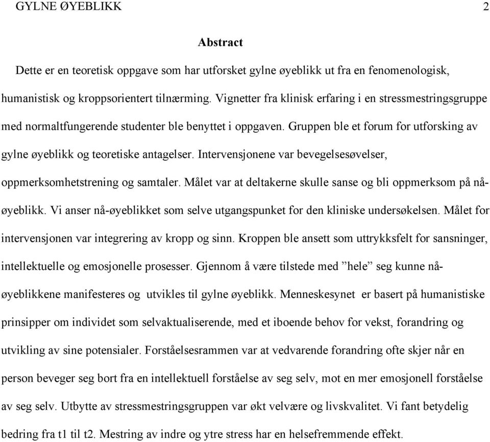 Intervensjonene var bevegelsesøvelser, oppmerksomhetstrening og samtaler. Målet var at deltakerne skulle sanse og bli oppmerksom på nåøyeblikk.