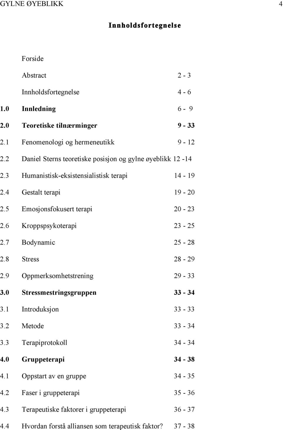 6 Kroppspsykoterapi 23-25 2.7 Bodynamic 25-28 2.8 Stress 28-29 2.9 Oppmerksomhetstrening 29-33 3.0 Stressmestringsgruppen 33-34 3.1 Introduksjon 33-33 3.2 Metode 33-34 3.