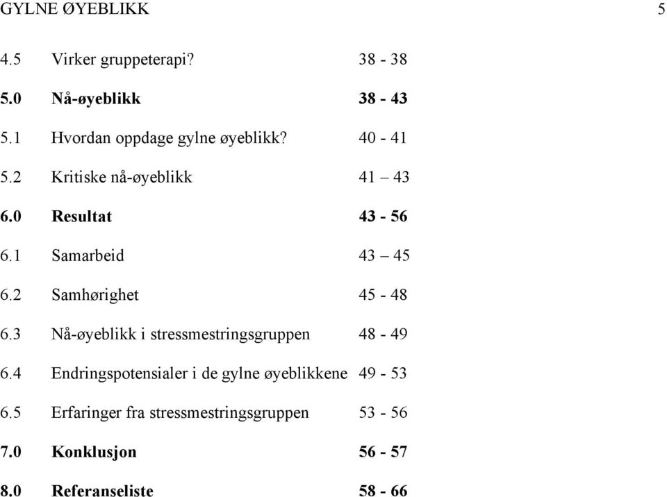 1 Samarbeid 43 45 6.2 Samhørighet 45-48 6.3 Nå-øyeblikk i stressmestringsgruppen 48-49 6.