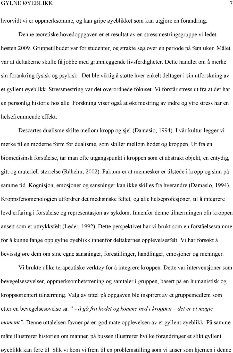 Dette handlet om å merke sin forankring fysisk og psykisk. Det ble viktig å støtte hver enkelt deltager i sin utforskning av et gyllent øyeblikk. Stressmestring var det overordnede fokuset.