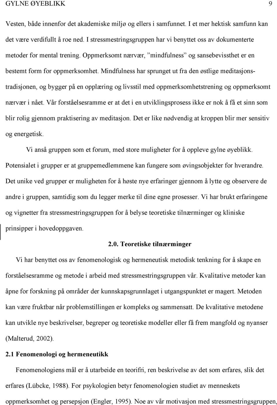 Mindfulness har sprunget ut fra den østlige meditasjonstradisjonen, og bygger på en opplæring og livsstil med oppmerksomhetstrening og oppmerksomt nærvær i nået.