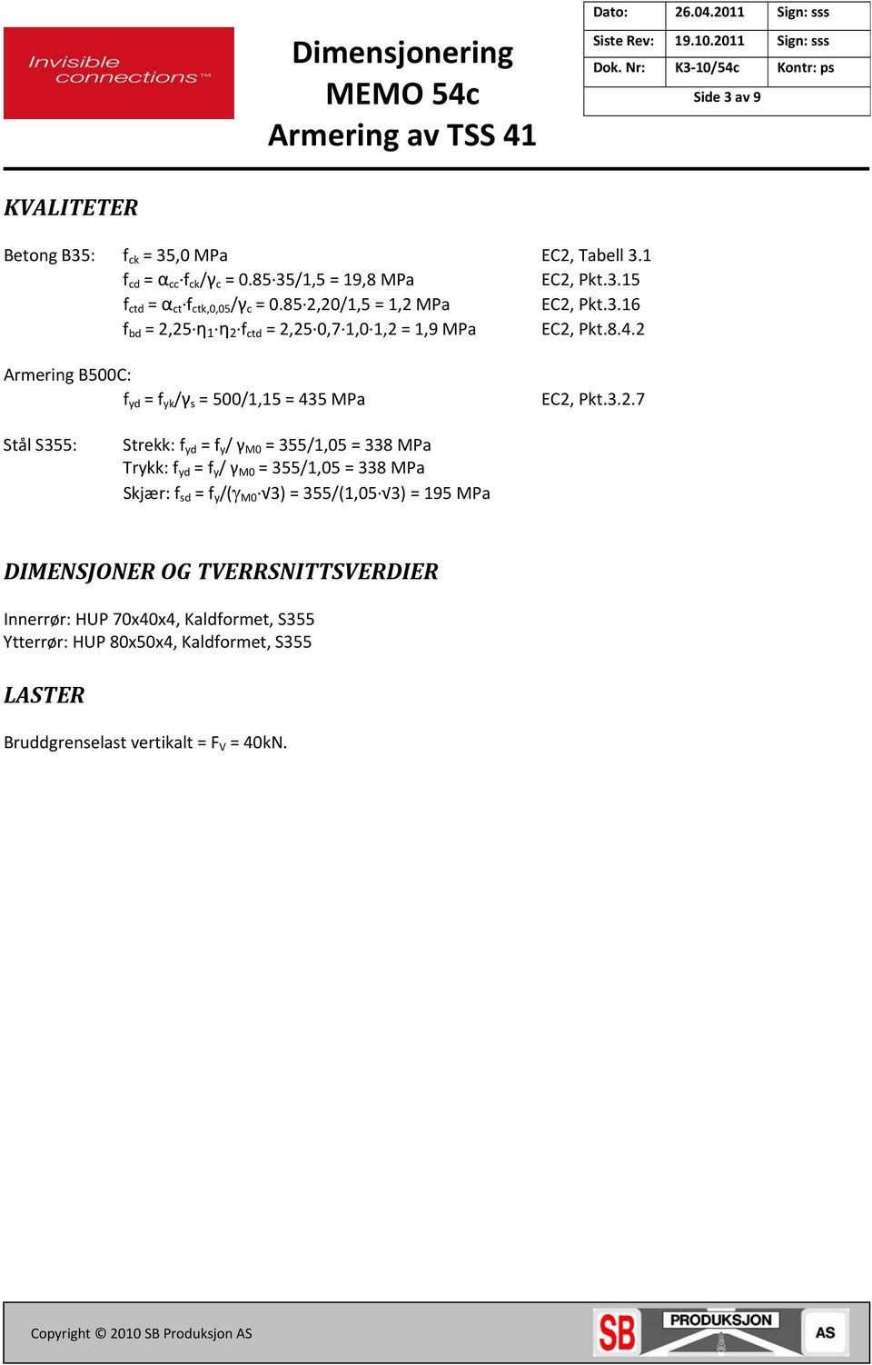 6 f bd =,5 η η f ctd =,5 0,7,0, =,9 MPa EC, Pkt.8.4. Armering B500C: f yd = f yk /γ s = 500/,5 = 435