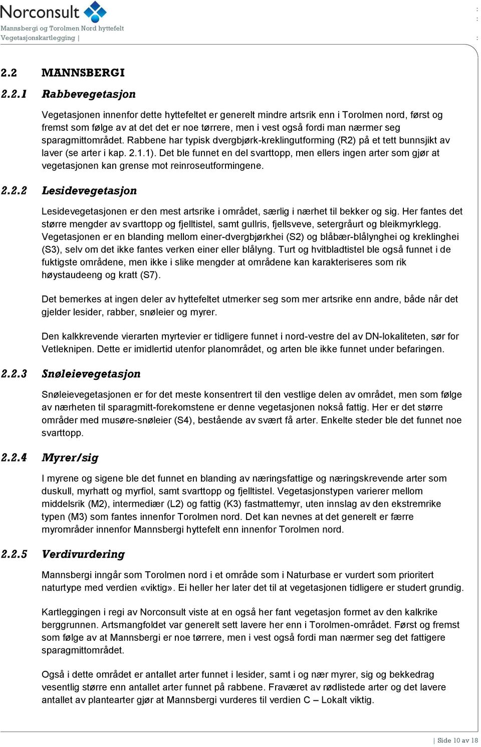 Det ble funnet en del svarttopp, men ellers ingen arter som gjør at vegetasjonen kan grense mot reinroseutformingene. 2.