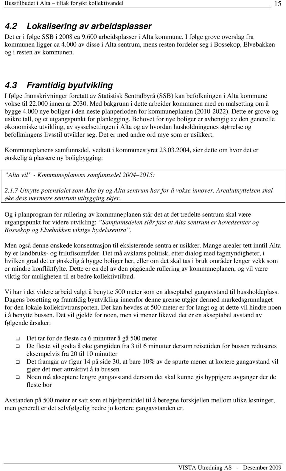 000 innen år 2030. Med bakgrunn i dette arbeider kommunen med en målsetting om å bygge 4.000 nye boliger i den neste planperioden for kommuneplanen (2010-2022).