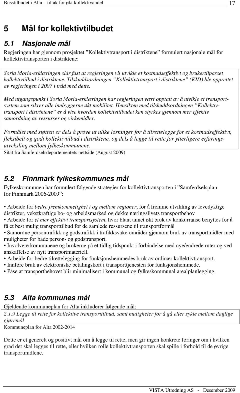 vil utvikle et kostnadseffektivt og brukertilpasset kollektivtilbud i distriktene. Tilskuddsordningen Kollektivtransport i distriktene (KID) ble opprettet av regjeringen i 2007 i tråd med dette.