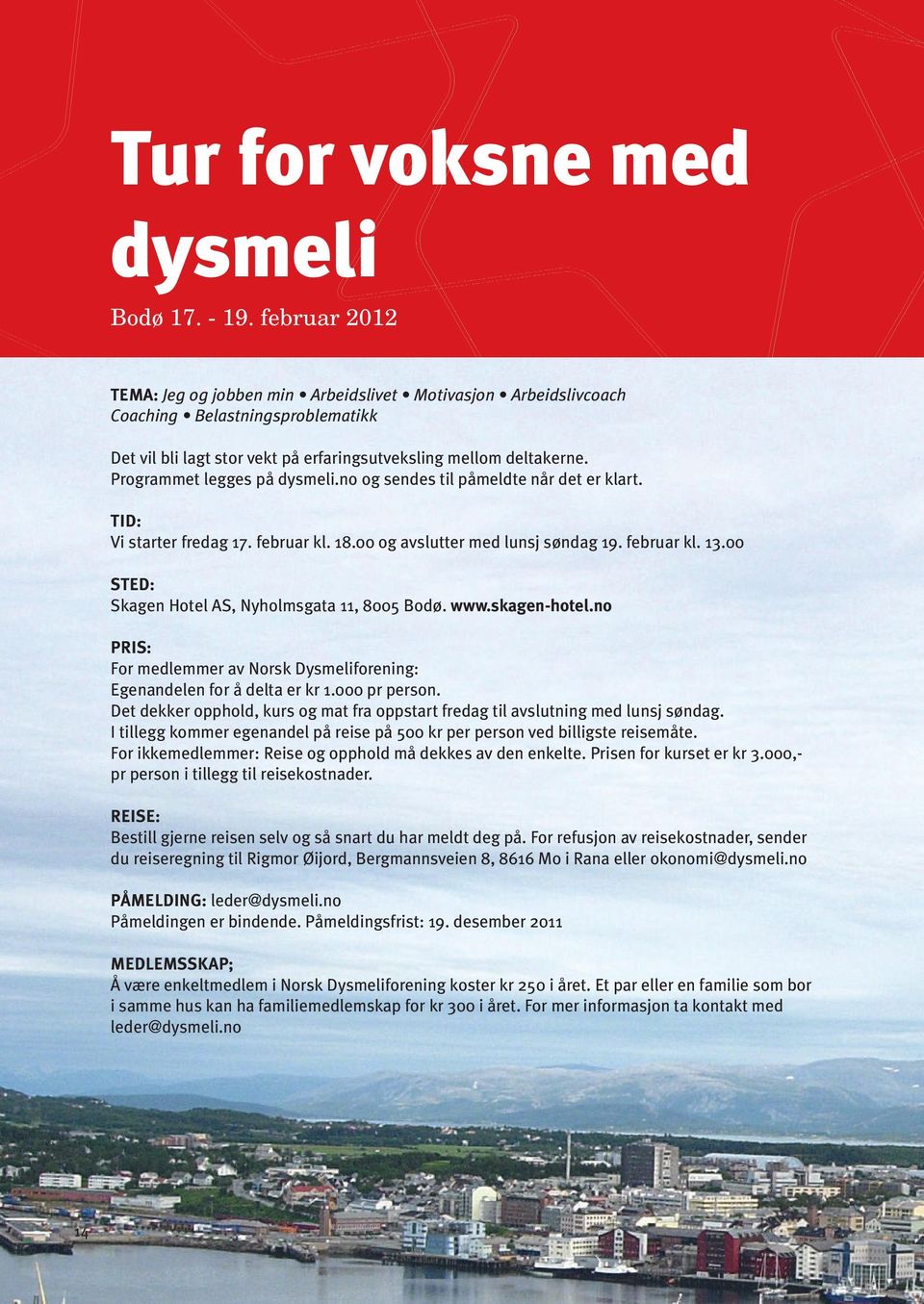 Programmet legges på dysmeli.no og sendes til påmeldte når det er klart. TID: Vi starter fredag 17. februar kl. 18.00 og avslutter med lunsj søndag 19. februar kl. 13.