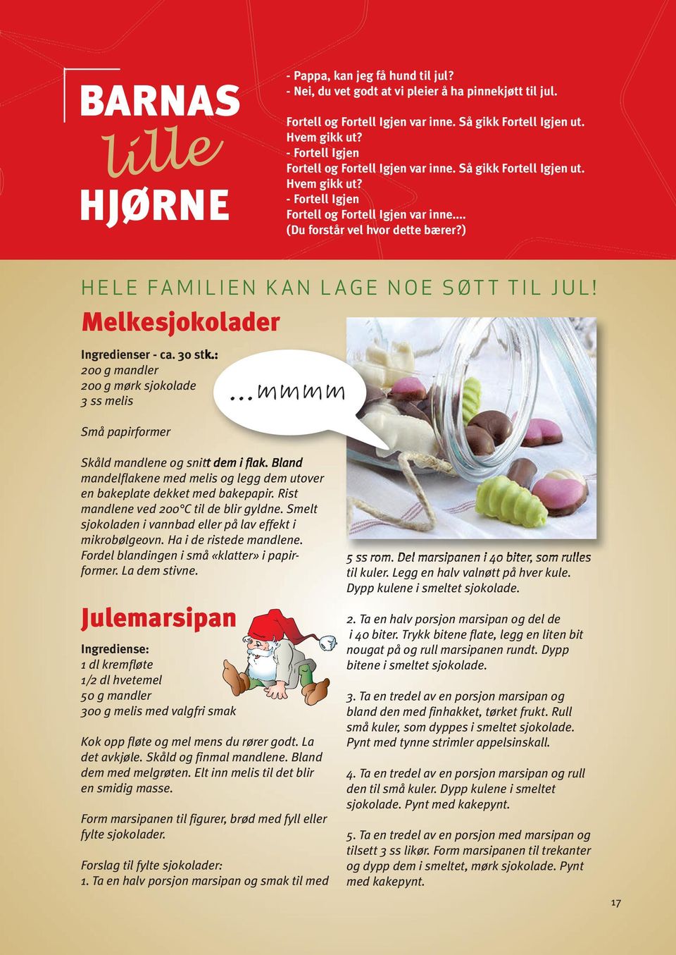 ) HELE FAMILIEN KAN LAGE NOE SØTT TIL JUL! Melkesjokolader Ingredienser - ca. 30 stk.: 200 g mandler 200 g mørk sjokolade 3 ss melis Små papirformer...mmmm Skåld mandlene og snitt dem i flak.