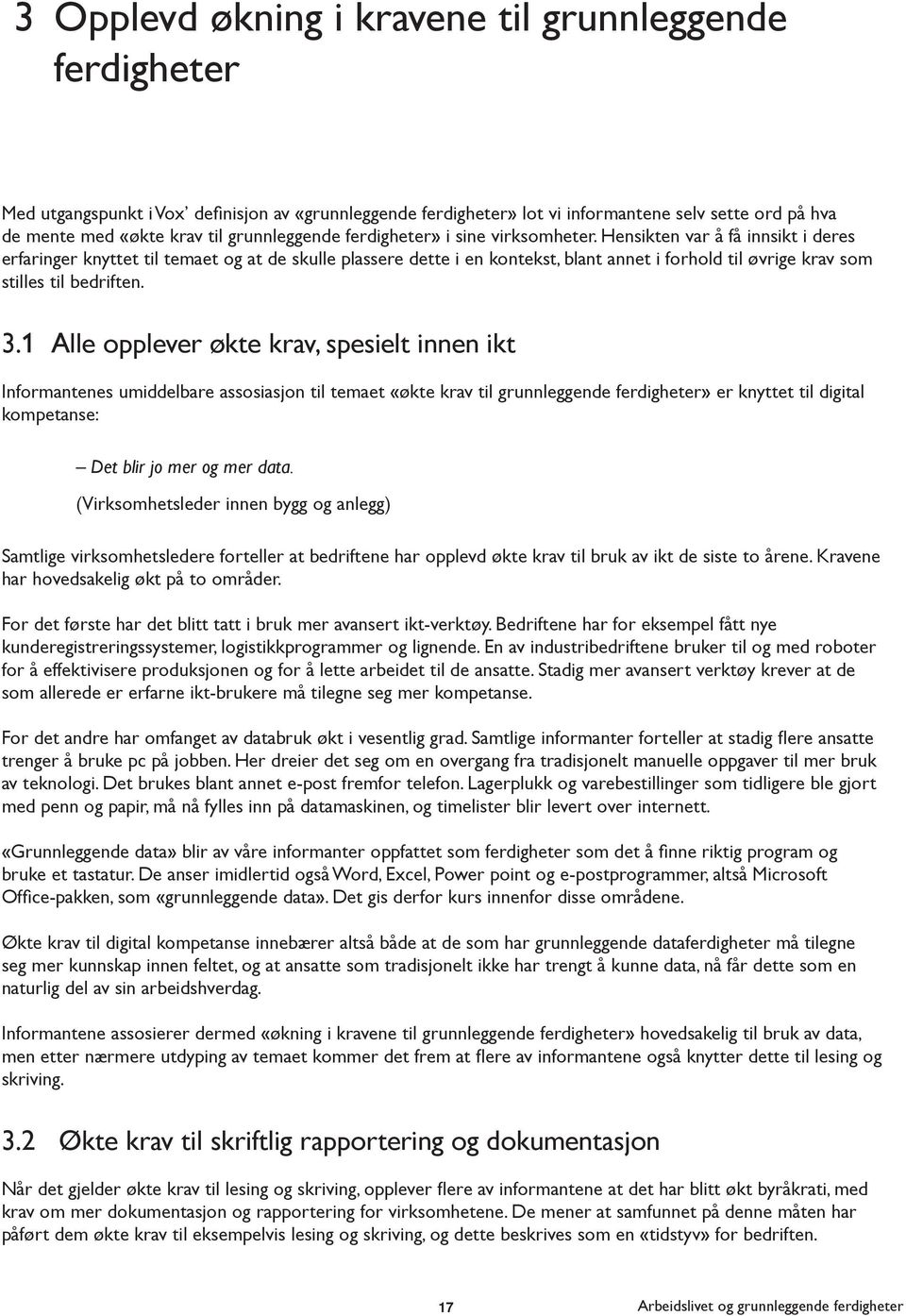 Hensikten var å få innsikt i deres erfaringer knyttet til temaet og at de skulle plassere dette i en kontekst, blant annet i forhold til øvrige krav som stilles til bedriften. 3.