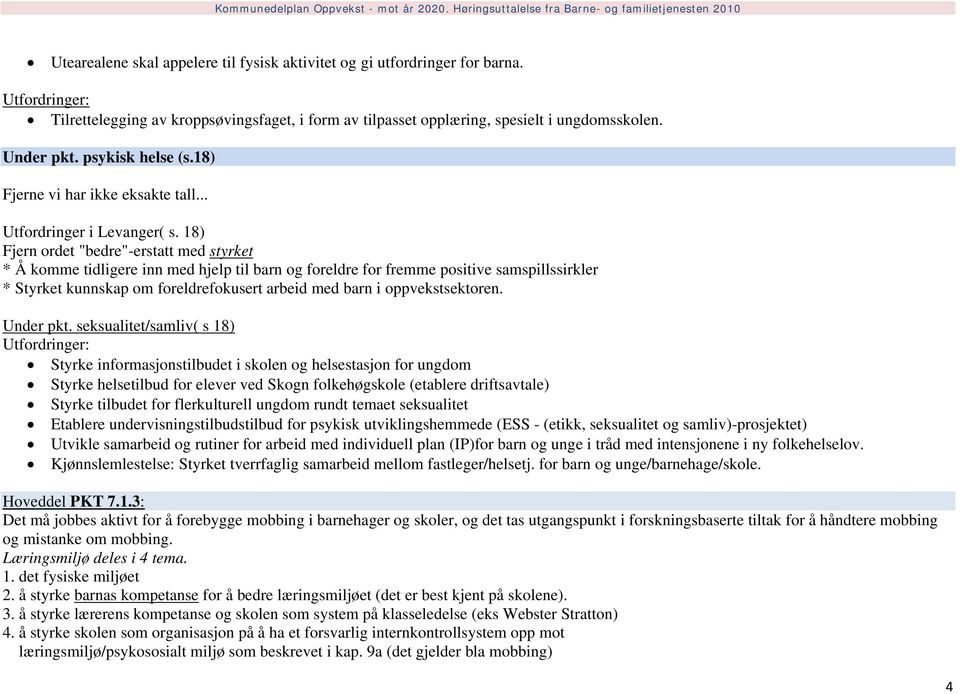 18) Fjern ordet "bedre"-erstatt med styrket * Å komme tidligere inn med hjelp til barn og foreldre for fremme positive samspillssirkler * Styrket kunnskap om foreldrefokusert arbeid med barn i