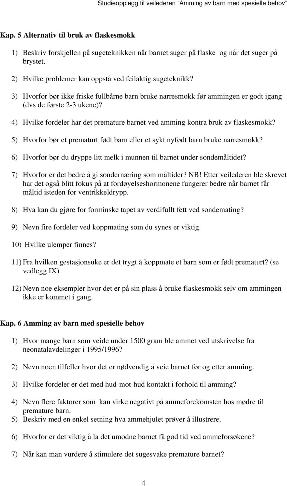 5) Hvorfor bør et prematurt født barn eller et sykt nyfødt barn bruke narresmokk? 6) Hvorfor bør du dryppe litt melk i munnen til barnet under sondemåltidet?