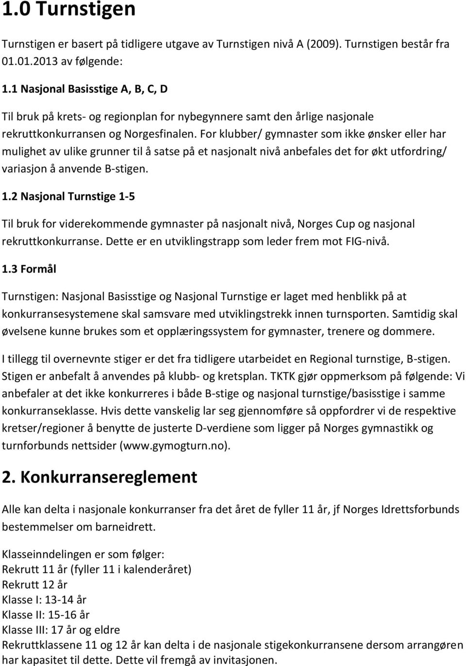 For klubber/ gymnaster som ikke ønsker eller har mulighet av ulike grunner til å satse på et nasjonalt nivå anbefales det for økt utfordring/ variasjon å anvende B-stigen. 1.