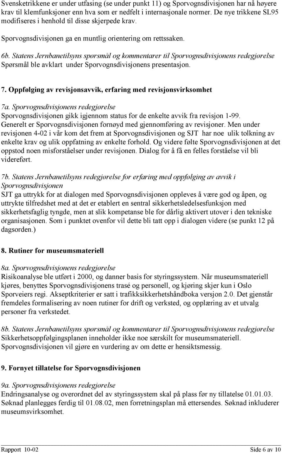 Statens Jernbanetilsyns spørsmål og kommentarer til Sporvognsdivisjonens redegjørelse Spørsmål ble avklart under Sporvognsdivisjonens presentasjon. 7.