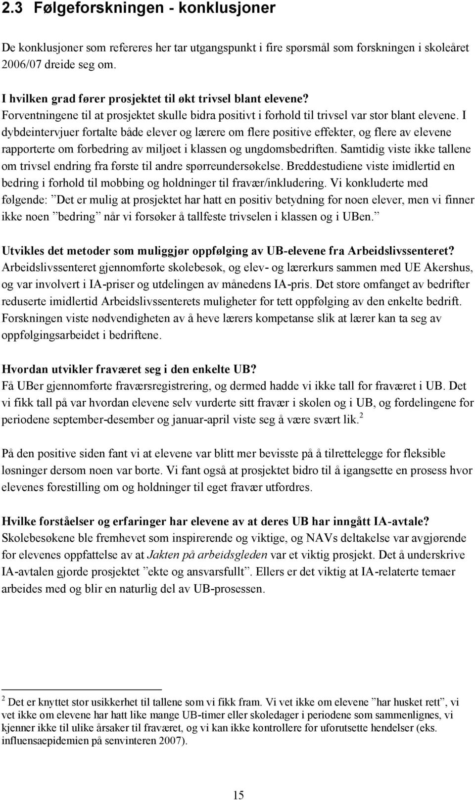 I dybdeintervjuer fortalte både elever og lærere om flere positive effekter, og flere av elevene rapporterte om forbedring av miljøet i klassen og ungdomsbedriften.