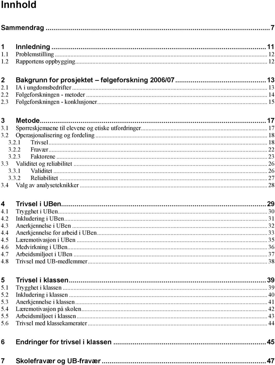 .. 18 3.2.2 Fravær... 22 3.2.3 Faktorene... 23 3.3 Validitet og reliabilitet... 26 3.3.1 Validitet... 26 3.3.2 Reliabilitet... 27 3.4 Valg av analyseteknikker... 28 4 Trivsel i UBen...29 4.