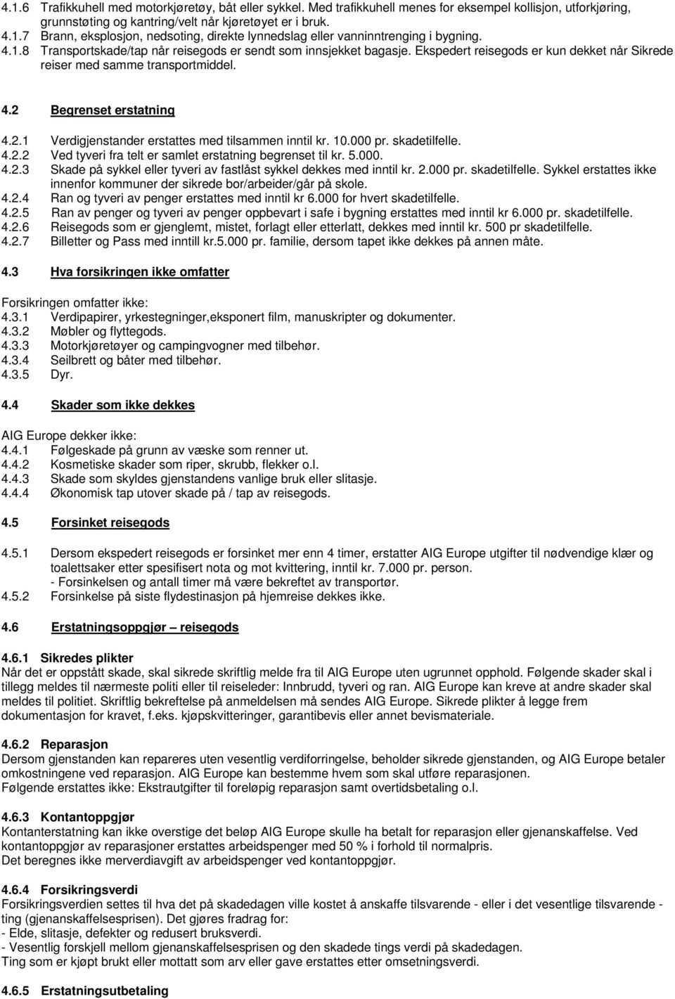 Begrenset erstatning 4.2.1 Verdigjenstander erstattes med tilsammen inntil kr. 10.000 pr. skadetilfelle. 4.2.2 Ved tyveri fra telt er samlet erstatning begrenset til kr. 5.000. 4.2.3 Skade på sykkel eller tyveri av fastlåst sykkel dekkes med inntil kr.