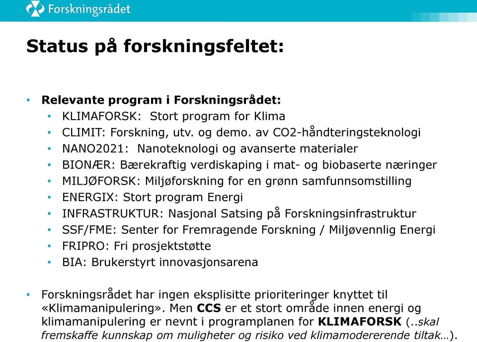 ENERGIX: Stort program Energi INFRASTRUKTUR: Nasjonal Satsing på Forskningsinfrastruktur SSF/FME: Senter for Fremragende Forskning / Miljøvennlig Energi FRIPRO: Fri prosjektstøtte BIA: Brukerstyrt