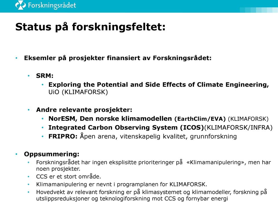 kvalitet, grunnforskning Oppsummering: Forskningsrådet har ingen eksplisitte prioriteringer på «Klimamanipulering», men har noen prosjekter. CCS er et stort område.