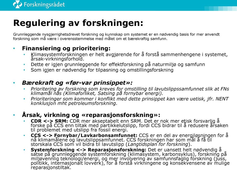 Dette er igjen grunnleggende for effektforskning på naturmiljø og samfunn Som igjen er nødvendig for tilpasning og omstillingsforskning Bærekraft og «før-var prinsippet»: Prioritering av forskning