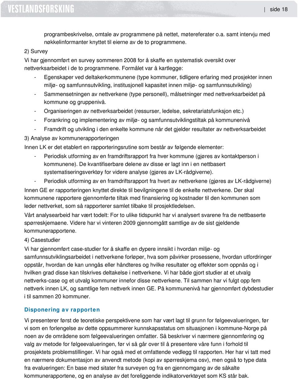 Formålet var å kartlegge: - Egenskaper ved deltakerkommunene (type kommuner, tidligere erfaring med prosjekter innen miljø- og samfunnsutvikling, institusjonell kapasitet innen miljø- og