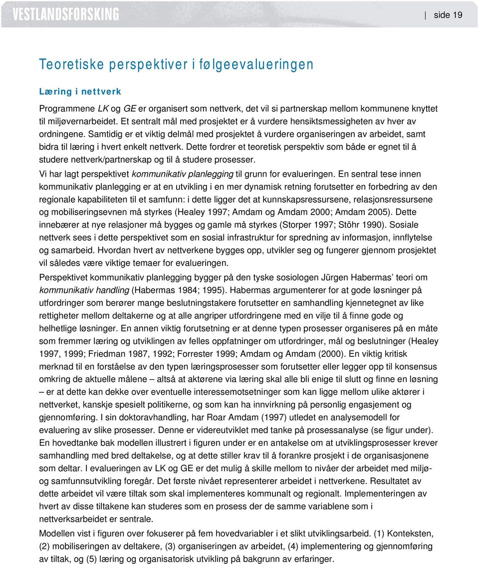 Samtidig er et viktig delmål med prosjektet å vurdere organiseringen av arbeidet, samt bidra til læring i hvert enkelt nettverk.