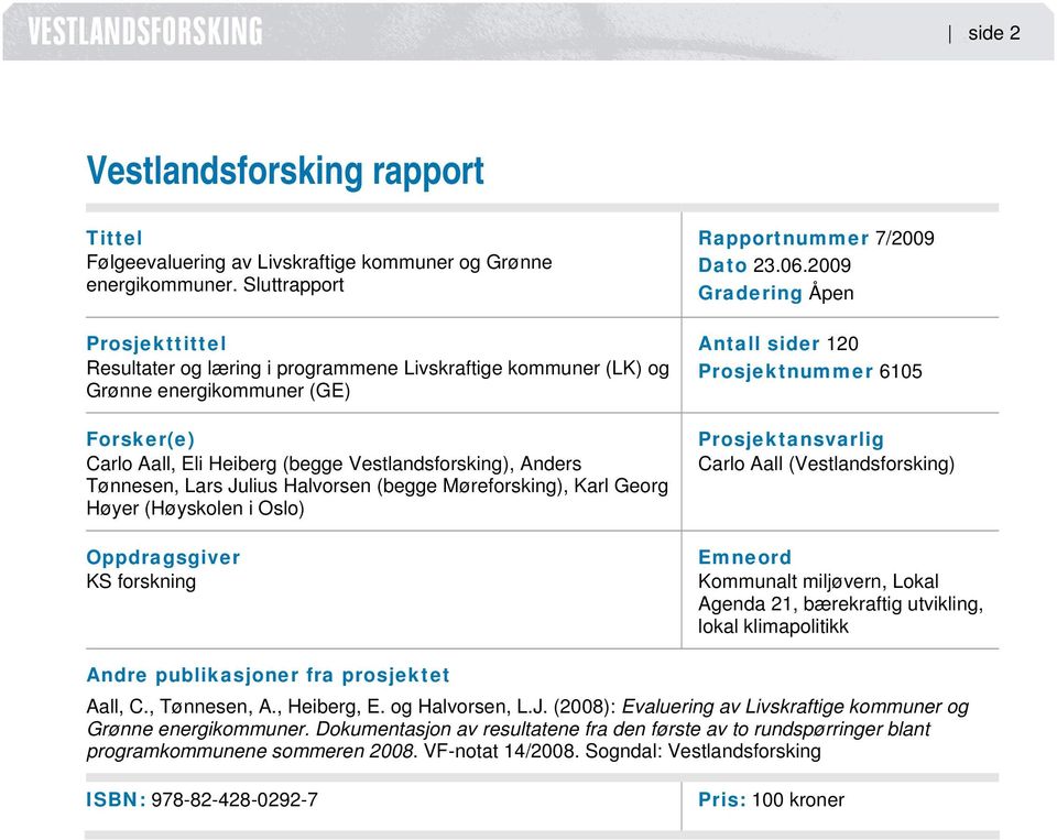 Lars Julius Halvorsen (begge Møreforsking), Karl Georg Høyer (Høyskolen i Oslo) Oppdragsgiver KS forskning Rapportnummer 7/2009 Dato 23.06.