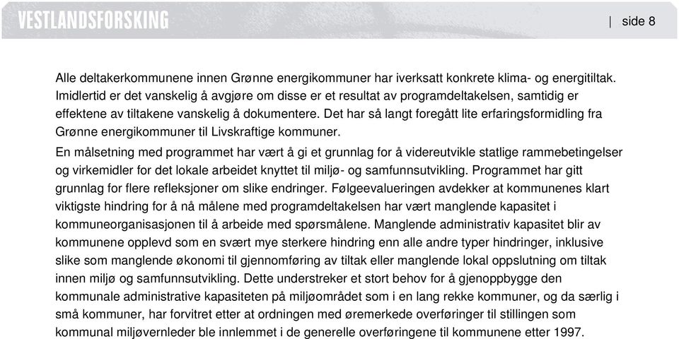 Det har så langt foregått lite erfaringsformidling fra Grønne energikommuner til Livskraftige kommuner.