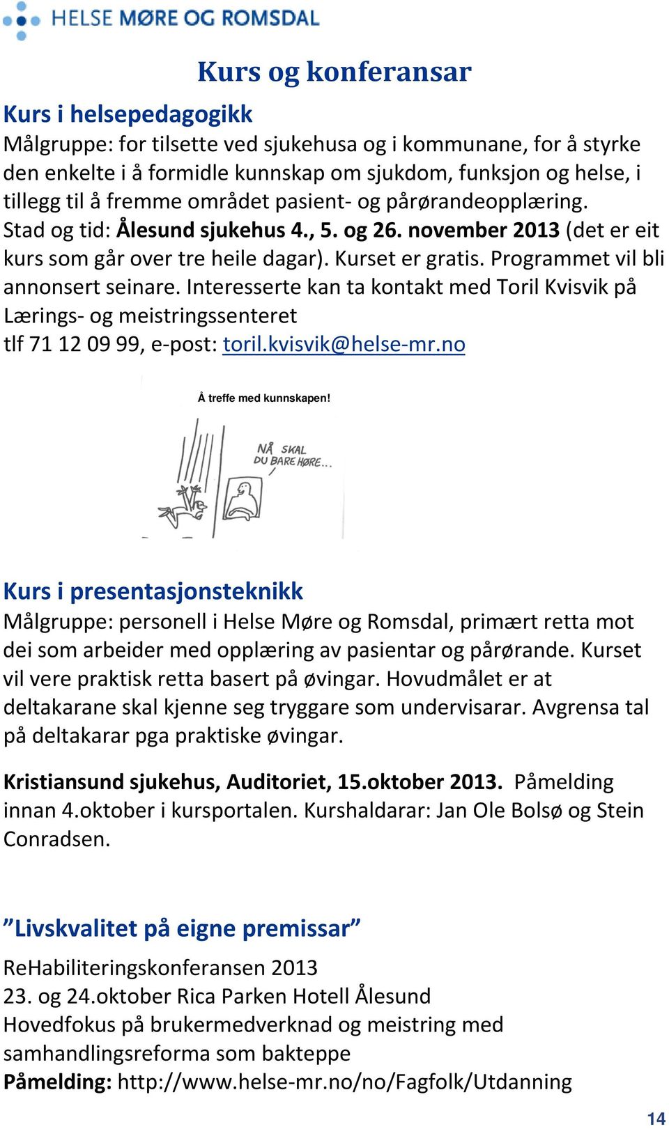 Interesserte kan ta kontakt med Toril Kvisvik på Lærings og meistringssenteret tlf 71 12 09 99, e post: toril.kvisvik@helse mr.no Å treffe med kunnskapen!