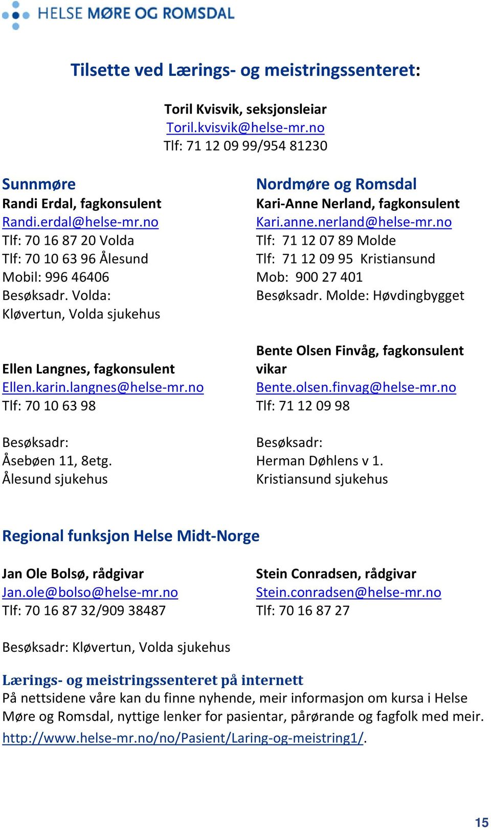 no Tlf: 70 10 63 98 Besøksadr: Åsebøen 11, 8etg. sjukehus Nordmøre og Romsdal Kari Anne Nerland, fagkonsulent Kari.anne.nerland@helse mr.