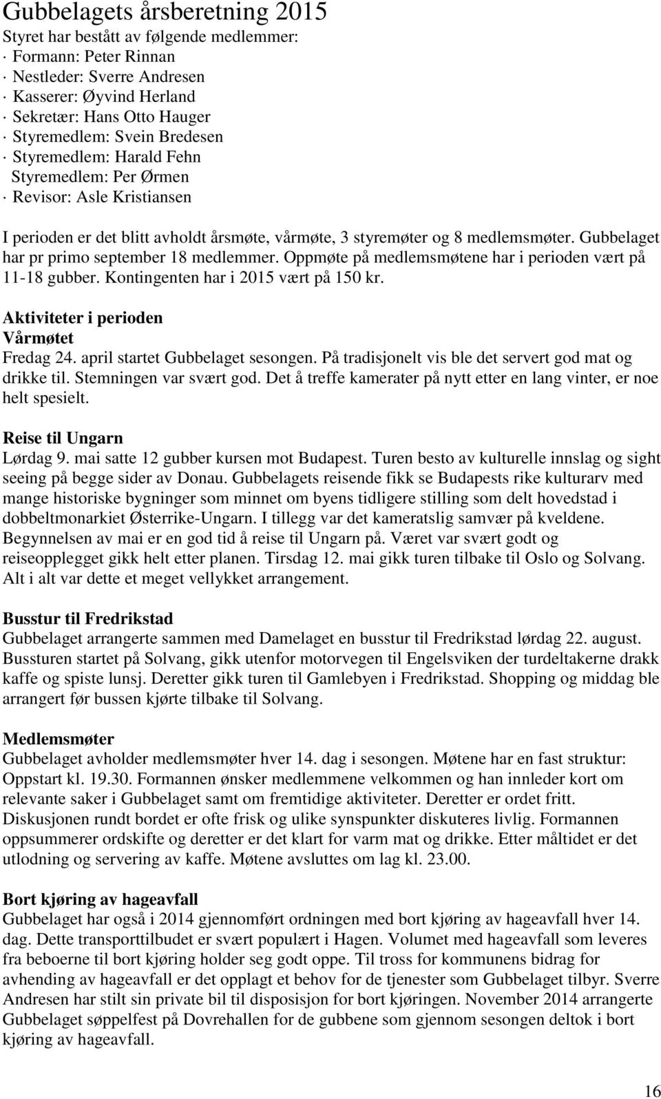 Gubbelaget har pr primo september 18 medlemmer. Oppmøte på medlemsmøtene har i perioden vært på 11-18 gubber. Kontingenten har i 2015 vært på 150 kr. Aktiviteter i perioden Vårmøtet Fredag 24.