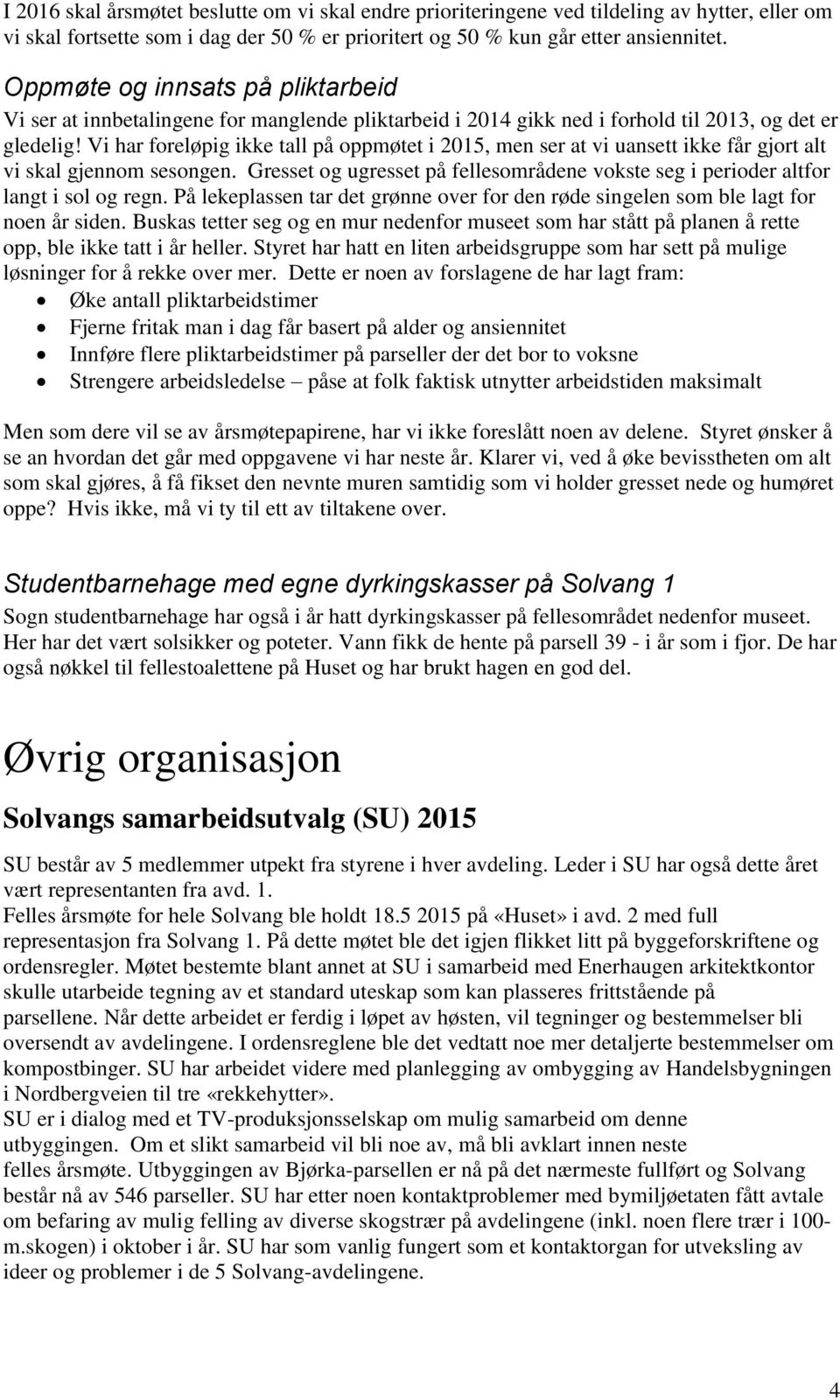 Vi har foreløpig ikke tall på oppmøtet i 2015, men ser at vi uansett ikke får gjort alt vi skal gjennom sesongen.