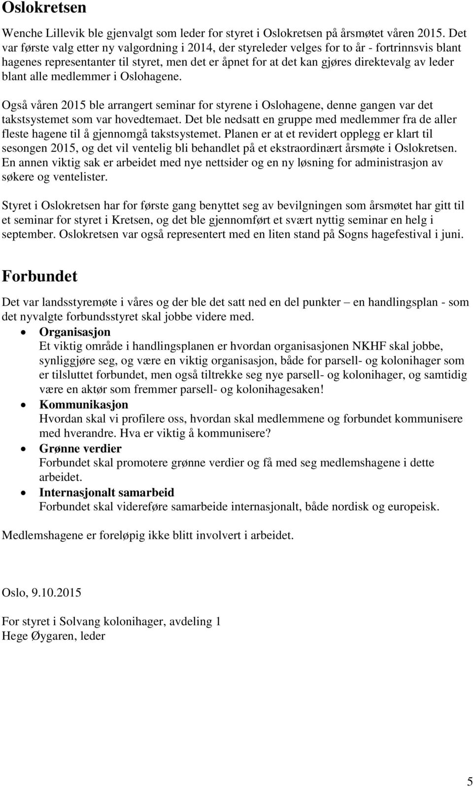 blant alle medlemmer i Oslohagene. Også våren 2015 ble arrangert seminar for styrene i Oslohagene, denne gangen var det takstsystemet som var hovedtemaet.