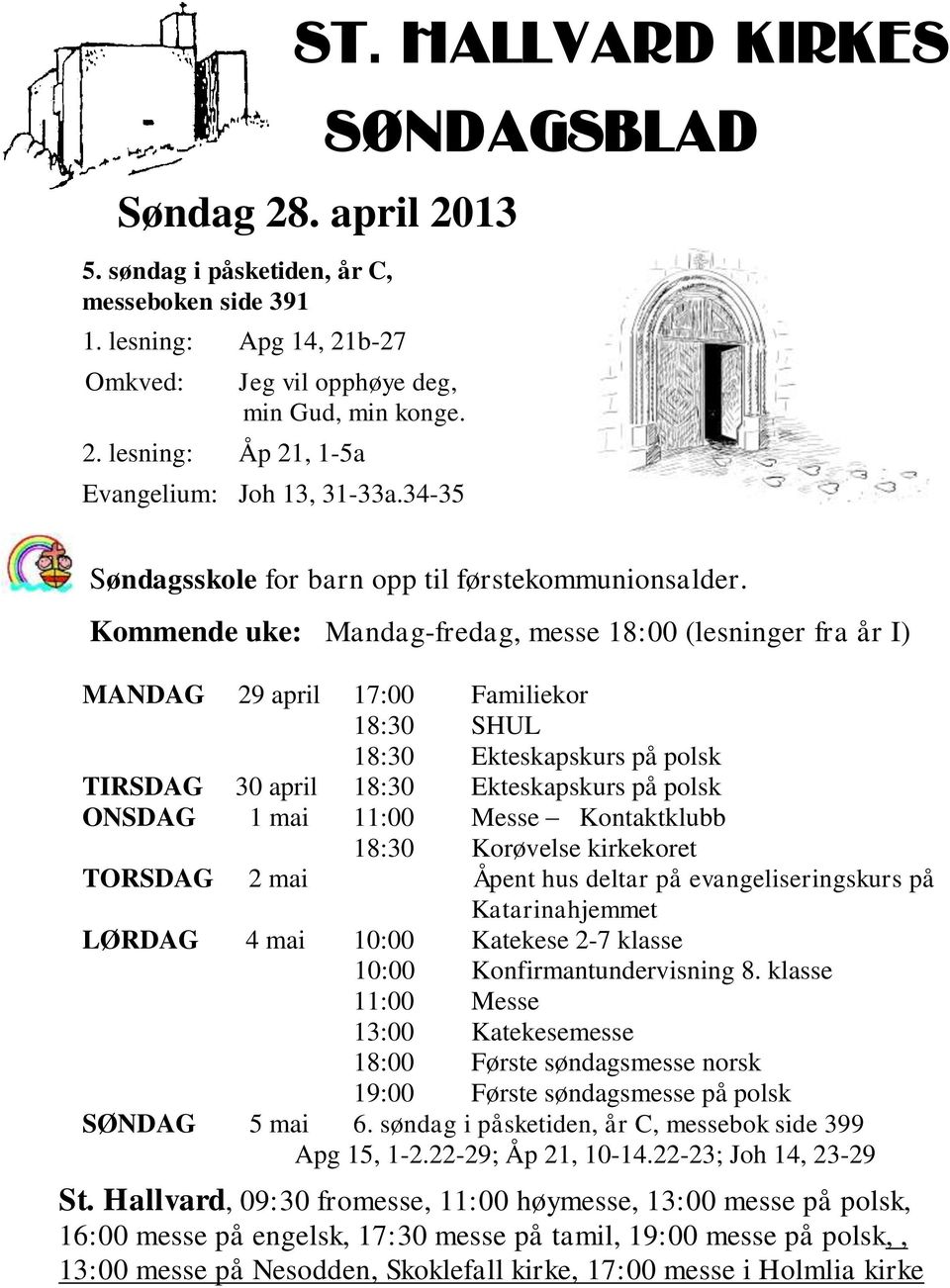 Kommende uke: Mandag-fredag, messe 18:00 (lesninger fra år I) MANDAG 29 april 17:00 Familiekor 18:30 SHUL 18:30 Ekteskapskurs på polsk TIRSDAG 30 april 18:30 Ekteskapskurs på polsk ONSDAG 1 mai 11:00