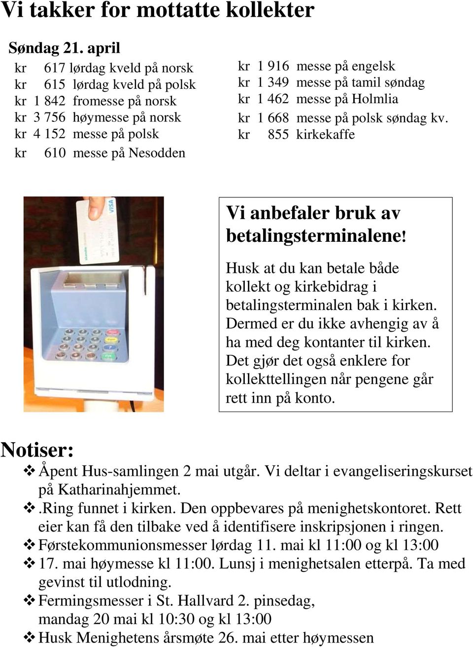 349 messe på tamil søndag kr 1 462 messe på Holmlia kr 1 668 messe på polsk søndag kv. kr 855 kirkekaffe Vi anbefaler bruk av betalingsterminalene!