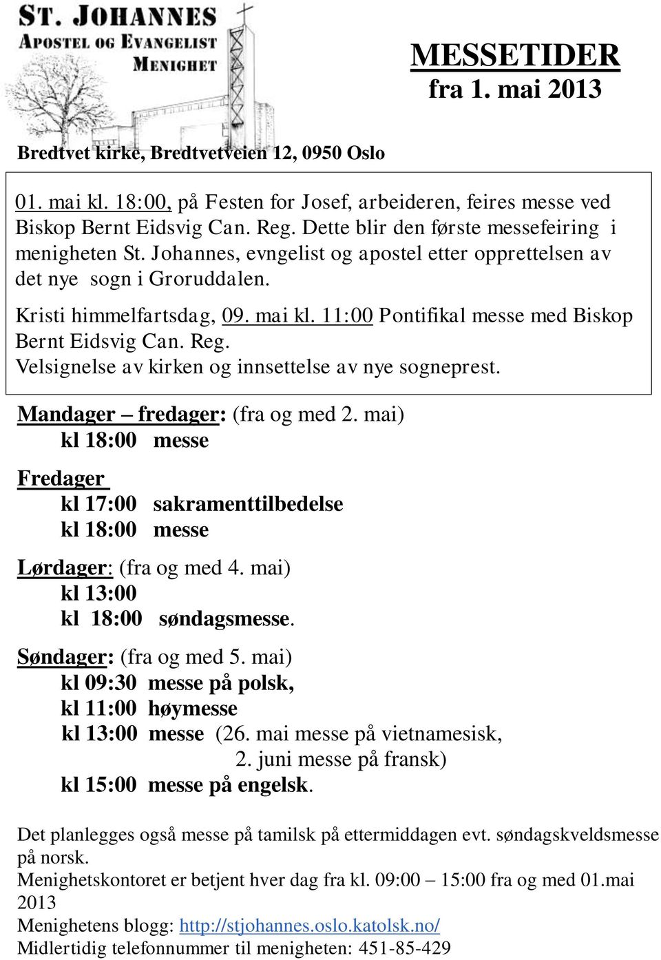 11:00 Pontifikal messe med Biskop Bernt Eidsvig Can. Reg. Velsignelse av kirken og innsettelse av nye sogneprest. Mandager fredager: (fra og med 2.