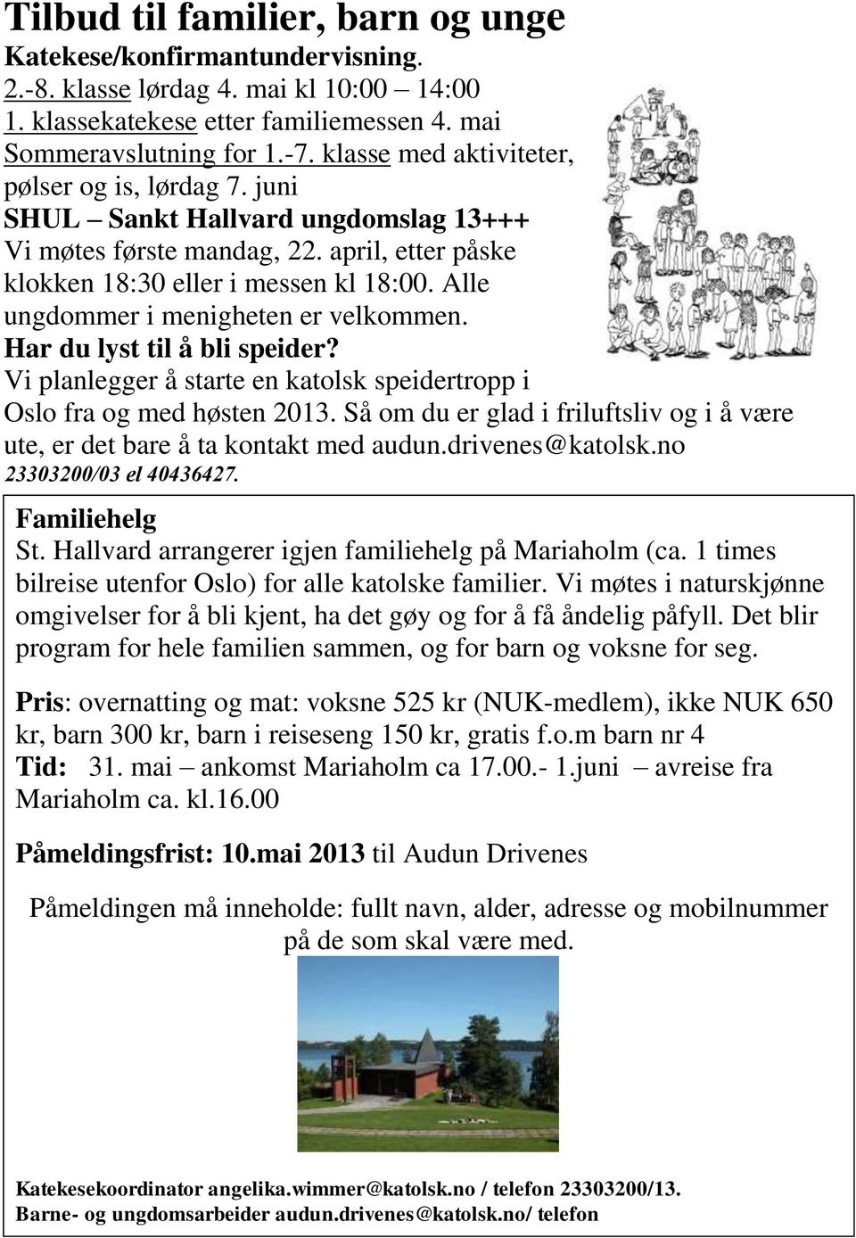 Alle ungdommer i menigheten er velkommen. Har du lyst til å bli speider? Vi planlegger å starte en katolsk speidertropp i Oslo fra og med høsten 2013.