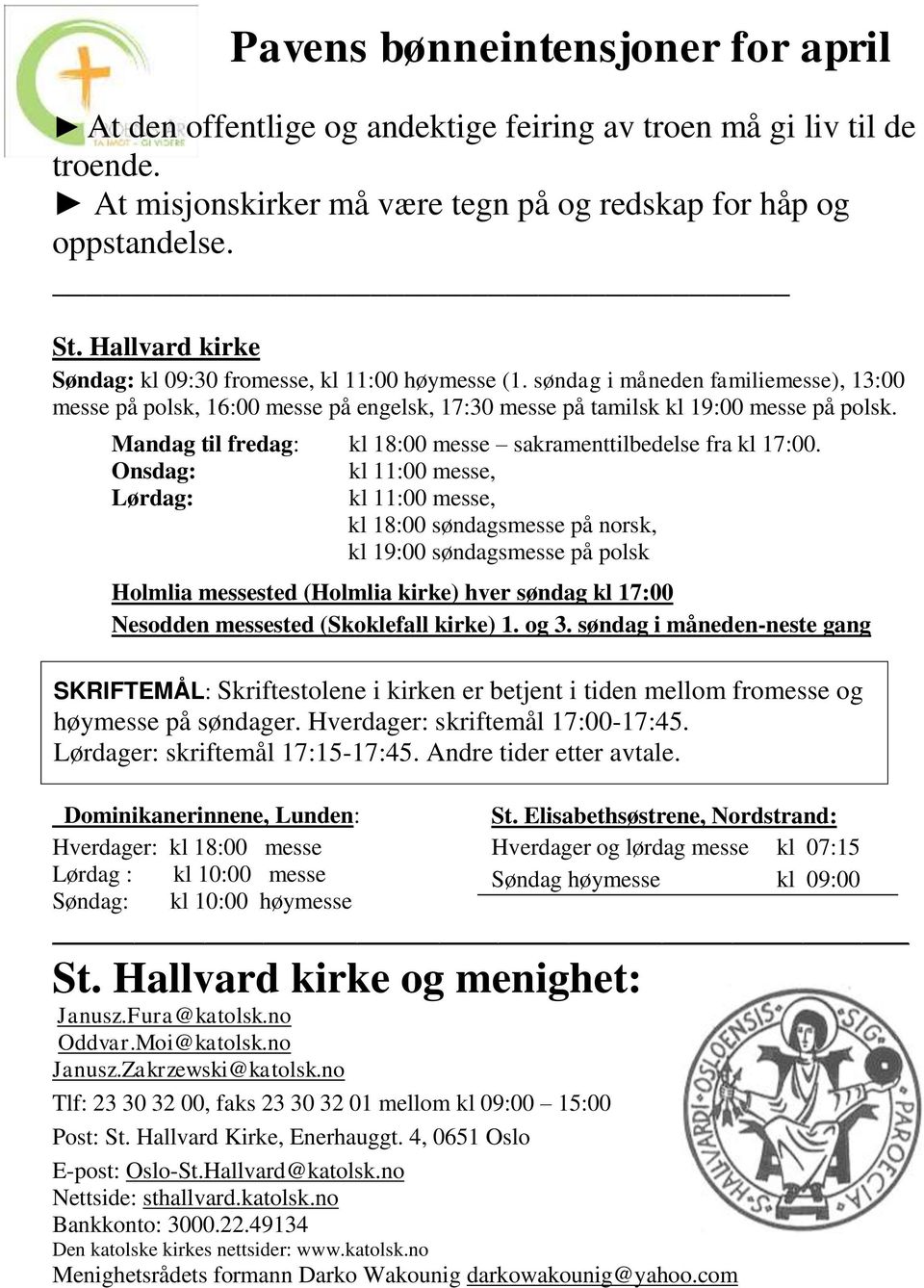 Mandag til fredag: kl 18:00 messe sakramenttilbedelse fra kl 17:00.