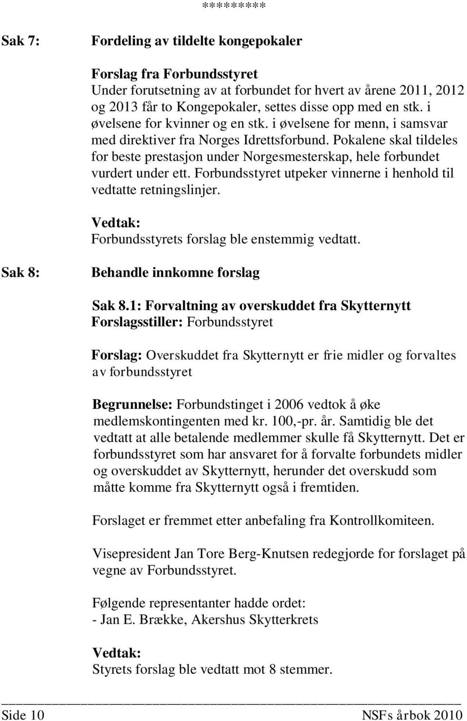 Pokalene skal tildeles for beste prestasjon under Norgesmesterskap, hele forbundet vurdert under ett. Forbundsstyret utpeker vinnerne i henhold til vedtatte retningslinjer.