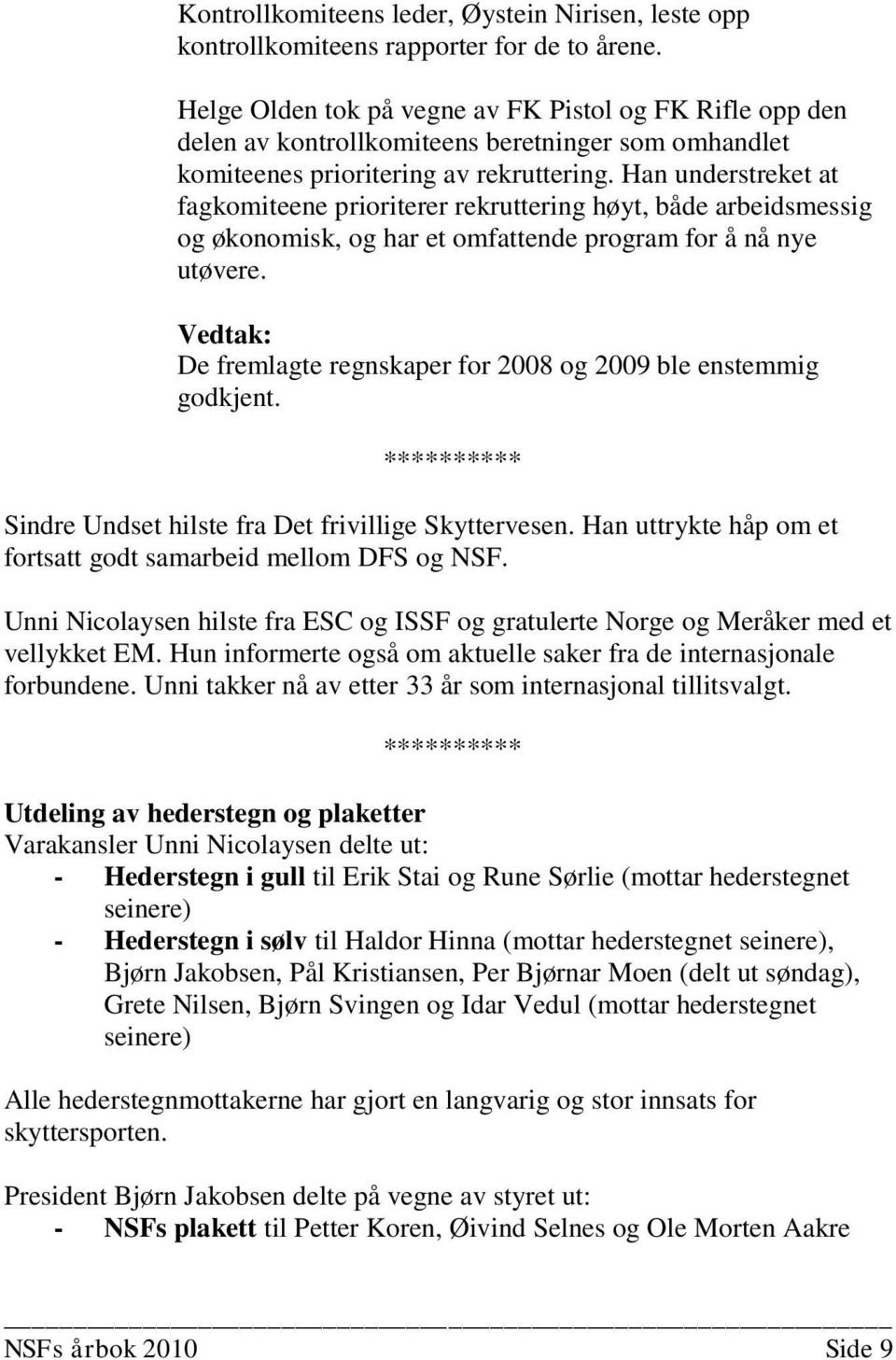 Han understreket at fagkomiteene prioriterer rekruttering høyt, både arbeidsmessig og økonomisk, og har et omfattende program for å nå nye utøvere.