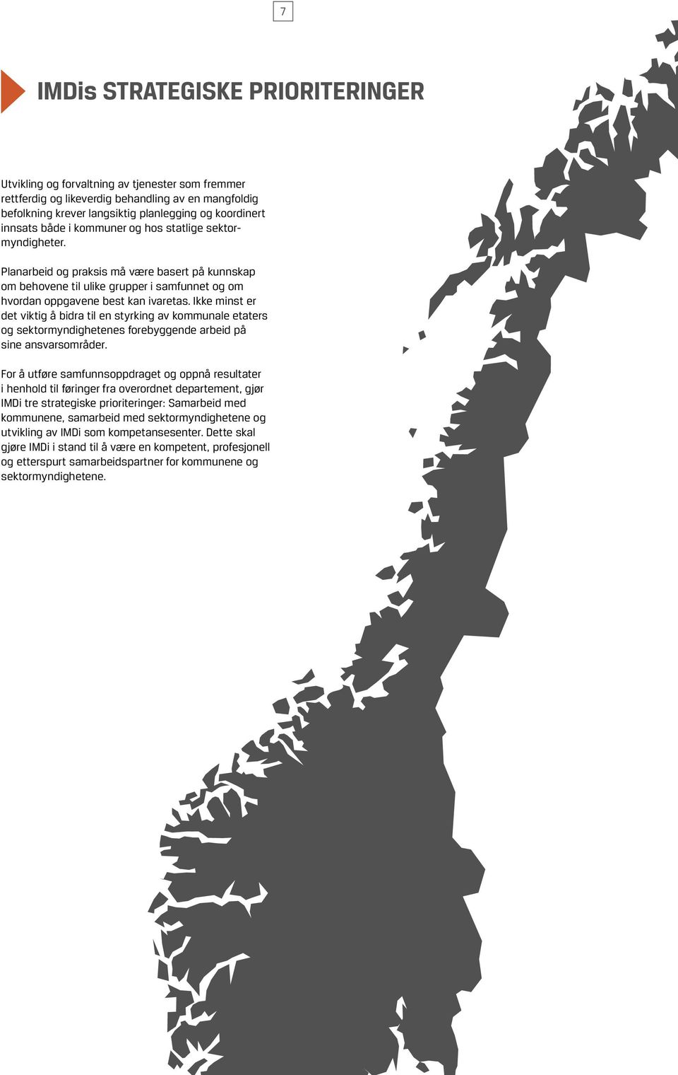 Ikke minst er det viktig å bidra til en styrking av kommunale etaters og sektormyndighetenes forebyggende arbeid på sine ansvarsområder.