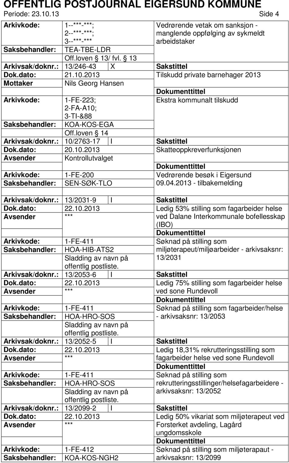 : 10/2763-17 I Sakstittel Dok.dato: 20.10.2013 Skatteoppkreverfunksjonen Avsender Kontrollutvalget 1-FE-200 Vedrørende besøk i Eigersund SEN-SØK-TLO 09.04.2013 - tilbakemelding Arkivsak/doknr.