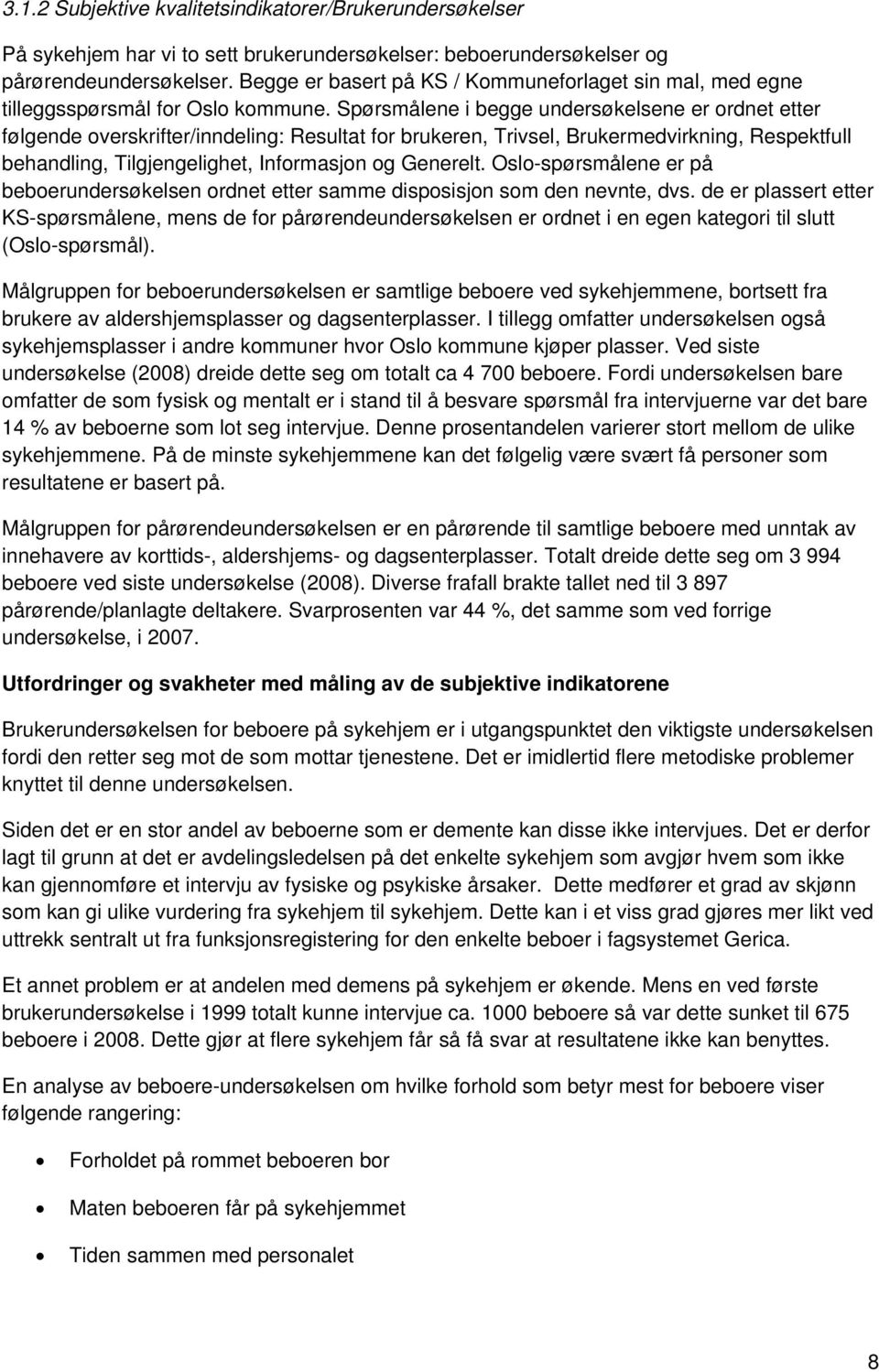 Spørsmålene i begge undersøkelsene er ordnet etter følgende overskrifter/inndeling: Resultat for brukeren, Trivsel, Brukermedvirkning, Respektfull behandling, Tilgjengelighet, Informasjon og Generelt.