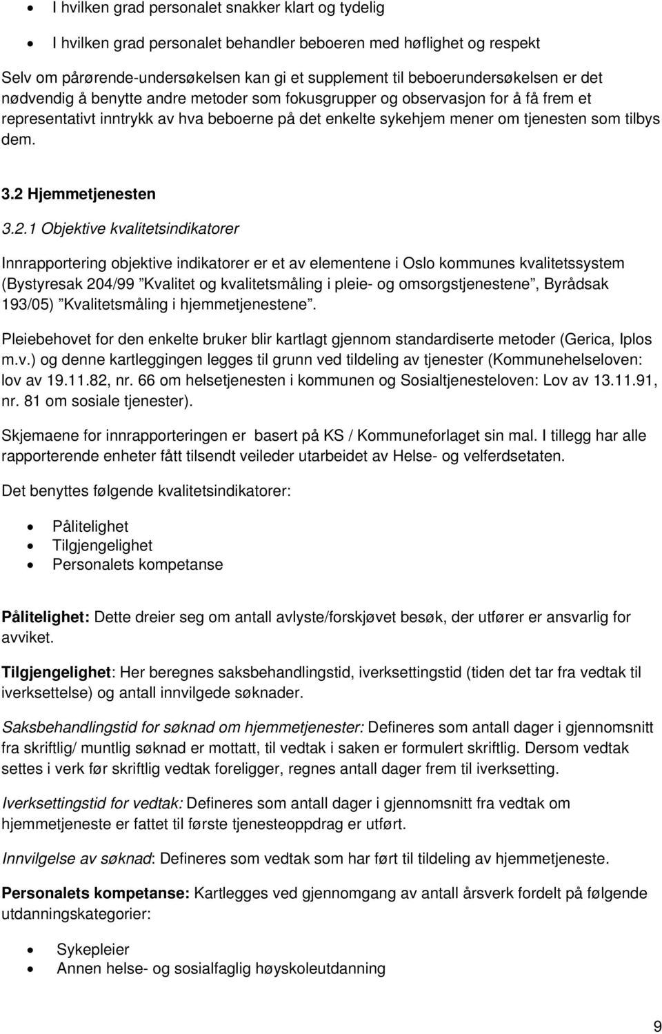 2 Hjemmetjenesten 3.2.1 Objektive kvalitetsindikatorer Innrapportering objektive indikatorer er et av elementene i Oslo kommunes kvalitetssystem (Bystyresak 204/99 Kvalitet og kvalitetsmåling i