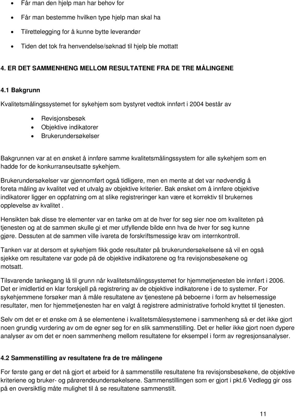 1 Bakgrunn Kvalitetsmålingssystemet for sykehjem som bystyret vedtok innført i 2004 består av Revisjonsbesøk Objektive indikatorer Brukerundersøkelser Bakgrunnen var at en ønsket å innføre samme