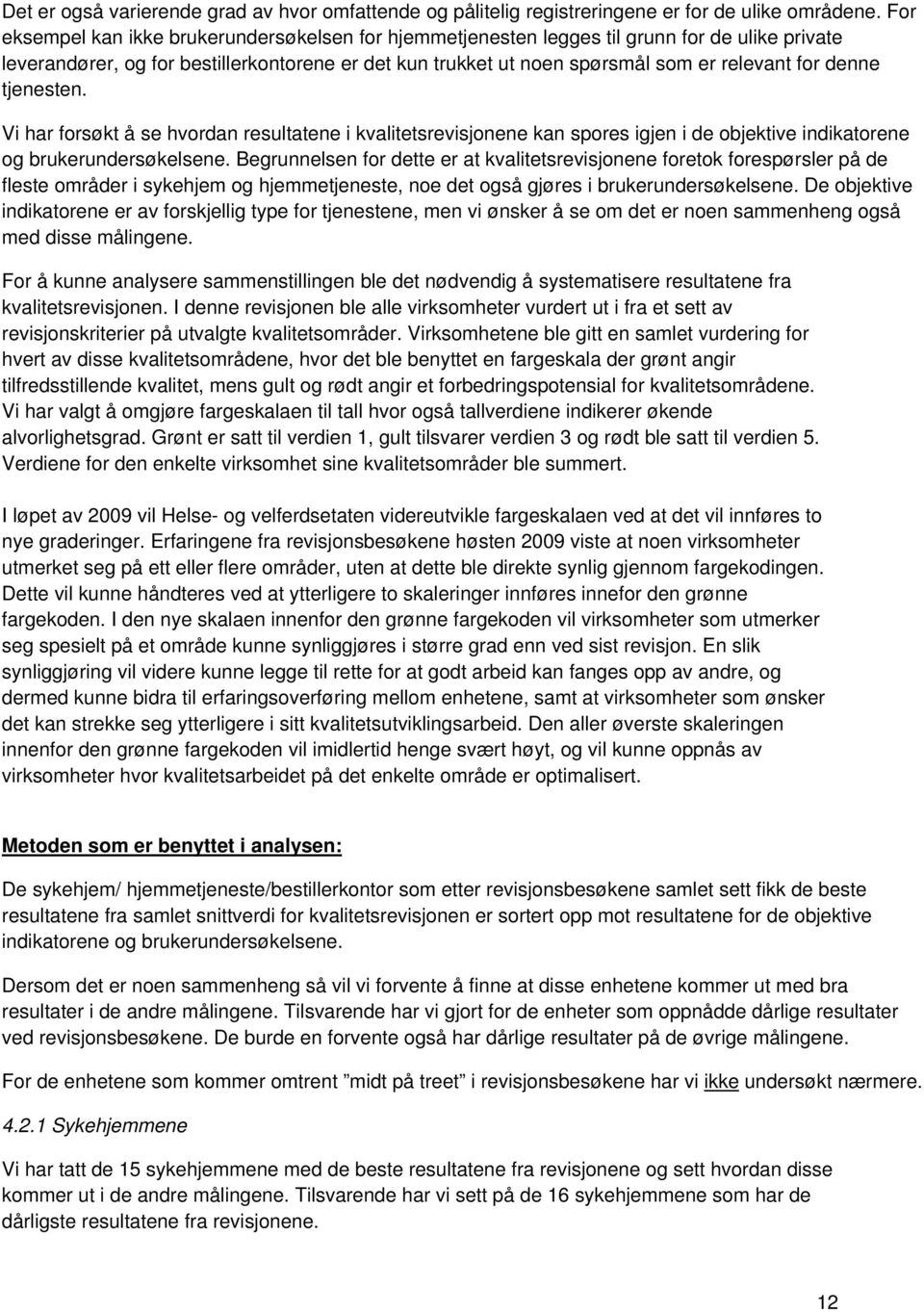 denne tjenesten. Vi har forsøkt å se hvordan resultatene i kvalitetsrevisjonene kan spores igjen i de objektive indikatorene og brukerundersøkelsene.